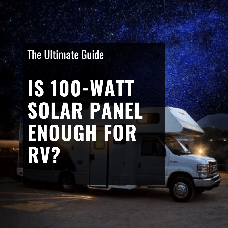 Is 100 Watt Solar Panel Enough for Rv